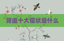 肾虚十大症状是什么