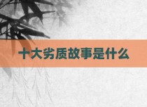 十大劣质故事是什么