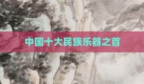 中国十大民族乐器之首