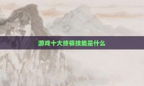 游戏十大终极技能是什么