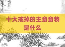 十大戒掉的主食食物是什么