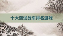 十大测试战车排名游戏