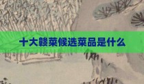 十大赣菜候选菜品是什么