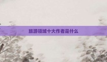 旅游领域十大作者是什么