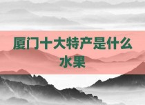厦门十大特产是什么水果