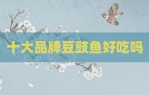 十大品牌豆豉鱼好吃吗