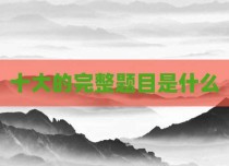 十大的完整题目是什么
