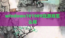 windows101909玩游戏怎么样