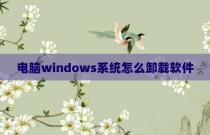 电脑windows系统怎么卸载软件