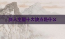 新人主播十大缺点是什么