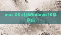 mac OS x比Windows10华丽吗