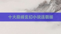 十大巅峰玄幻小说连载版