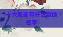 十大恶曲有什么歌曲名字