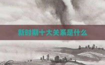 新时期十大关系是什么