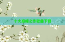 十大巅峰之作歌曲下载