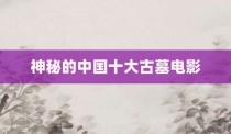 神秘的中国十大古墓电影
