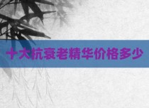 十大抗衰老精华价格多少