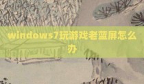windows7玩游戏老蓝屏怎么办