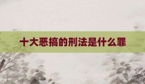 十大恶搞的刑法是什么罪