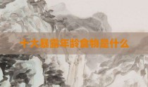 十大暴露年龄食物是什么