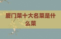 厦门菜十大名菜是什么菜