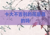 十大不吉利的花是真的吗