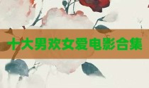 十大男欢女爱电影合集