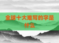 全球十大难写的字是什么