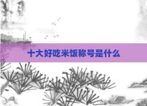 十大好吃米饭称号是什么