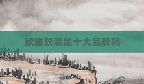 欧雅软装是十大品牌吗