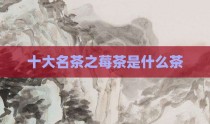 十大名茶之莓茶是什么茶