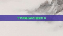 十大有毒玩具分别是什么