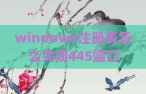 windows注册表怎么关闭445端口