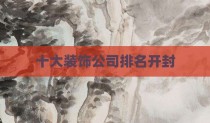 十大装饰公司排名开封