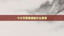 十大万恶罪源是什么意思