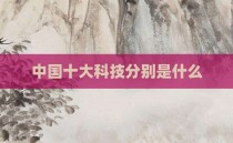中国十大科技分别是什么