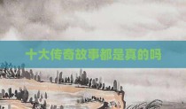 十大传奇故事都是真的吗