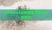 windows自带画图工具可以抠图吗