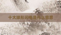 十大球形闪电是什么意思