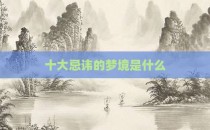 十大忌讳的梦境是什么