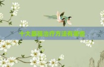 十大最强治疗方法有哪些