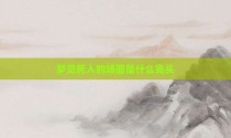 梦见死人的场面是什么兆头