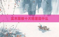 实木菜板十大危害是什么