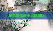 金色年代是十大品牌吗