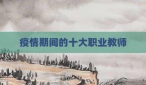 疫情期间的十大职业教师