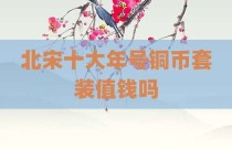 北宋十大年号铜币套装值钱吗