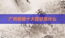 广州疫情十大症状是什么