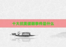 十大抗美援朝事件是什么