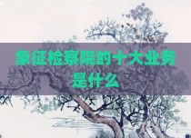 象征检察院的十大业务是什么
