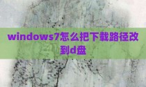 windows7怎么把下载路径改到d盘
